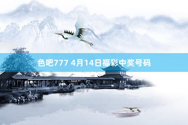 色吧777 4月14日福彩中奖号码