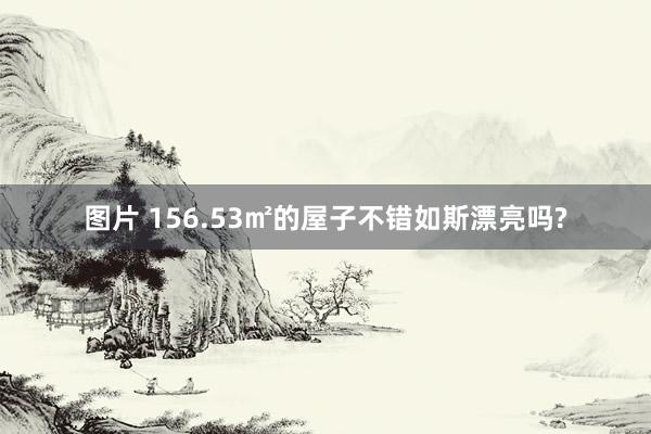 图片 156.53㎡的屋子不错如斯漂亮吗?