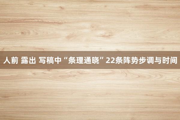 人前 露出 写稿中“条理通晓”22条阵势步调与时间