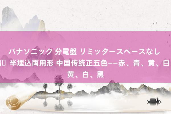 パナソニック 分電盤 リミッタースペースなし 露出・半埋込両用形 中国传统正五色——赤、青、黄、白、黑